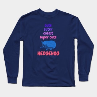 Cute, Cuter, Cutest... Super Cute Hedgehog! Long Sleeve T-Shirt